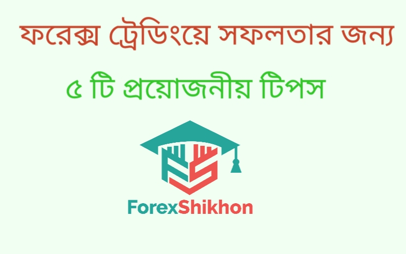 ফরেক্স ট্রেডিংয়ে সফলতার জন্য ৫ টি প্রয়োজনীয় টিপস